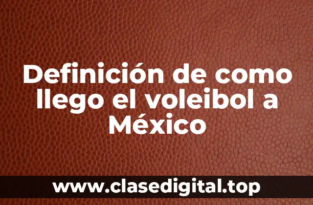 Definición de como llego el voleibol a México