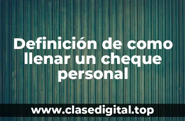 Definición de como llenar un cheque personal