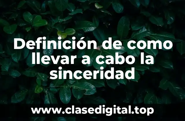 Definición de como llevar a cabo la sinceridad