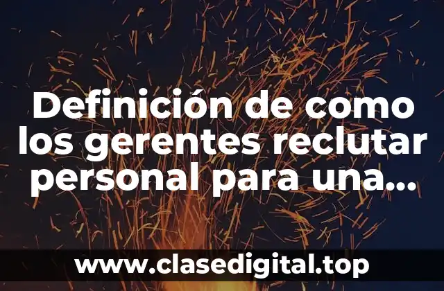 Definición de como los gerentes reclutar personal para una empresa