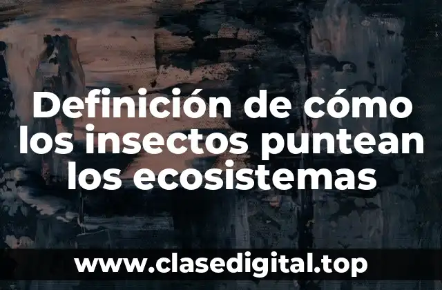 Ejemplos de cómo los insectos puntean los ecosistemas
