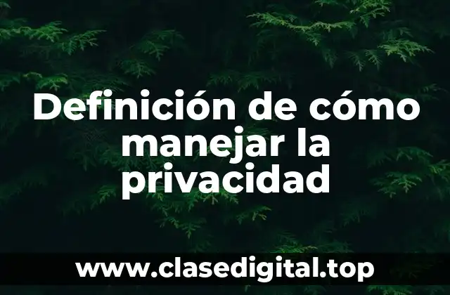 Definición de cómo manejar la privacidad