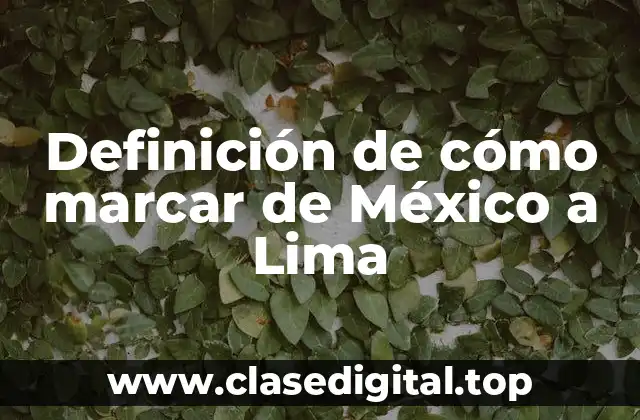 Definición de cómo marcar de México a Lima