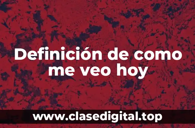 Definición de como me veo hoy