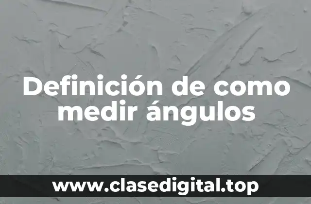 Definición de como medir ángulos