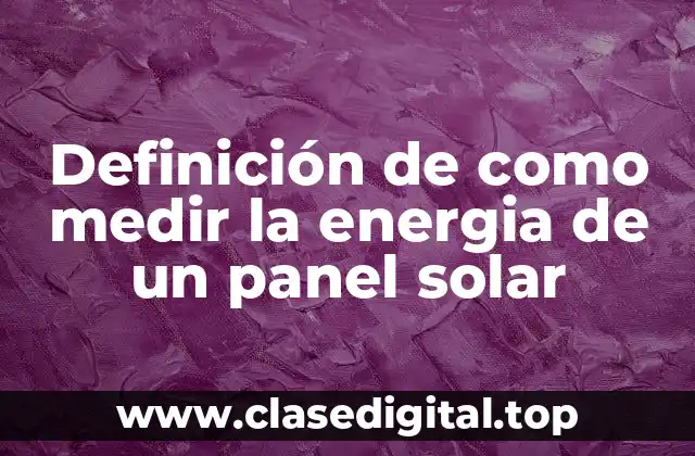 Definición de como medir la energia de un panel solar