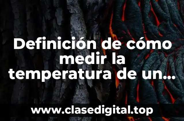 Definición de cómo medir la temperatura de un termómetro