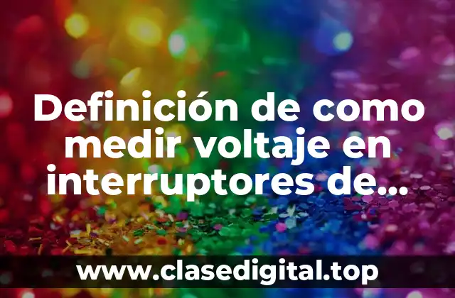 Definición de como medir voltaje en interruptores de cuchillas