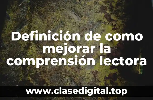 Definición de como mejorar la comprensión lectora