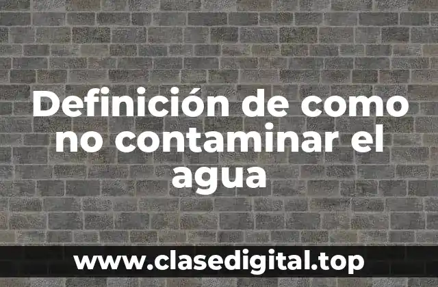 Definición de como no contaminar el agua