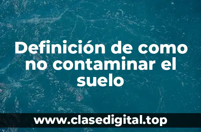 Definición de como no contaminar el suelo
