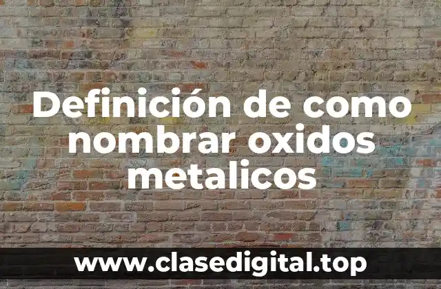 Definición de como nombrar oxidos metalicos