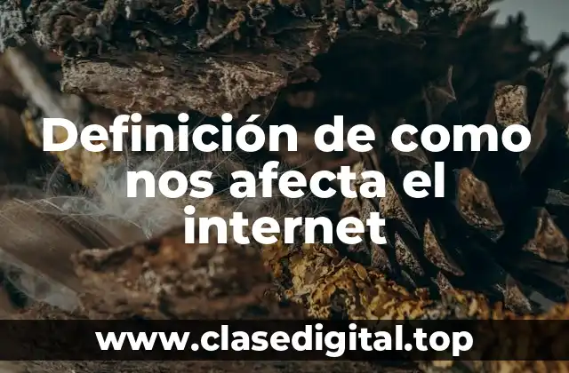 Definición de como nos afecta el internet
