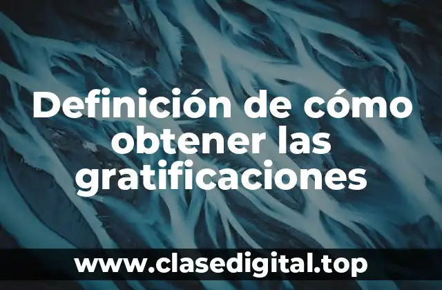 Definición de cómo obtener las gratificaciones