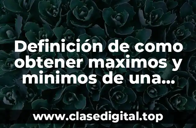 Definición de como obtener maximos y minimos de una función