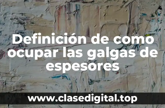 Ejemplos de como ocupar las galgas de espesores