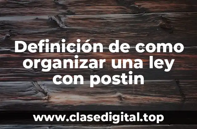 Definición de como organizar una ley con postin