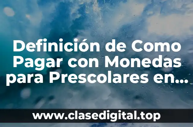 Definición de Como Pagar con Monedas para Prescolares en México