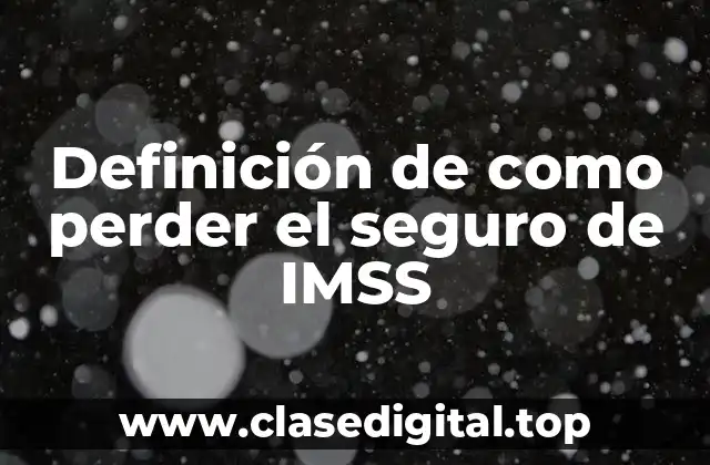 Ejemplos de cómo perder el seguro de IMSS