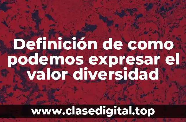 Definición de como podemos expresar el valor diversidad