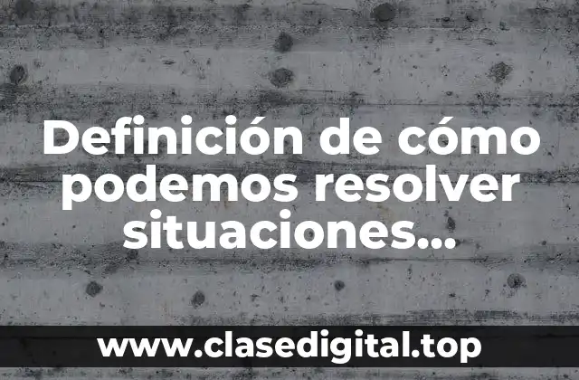 Ejemplos de cómo podemos resolver situaciones conflictivas