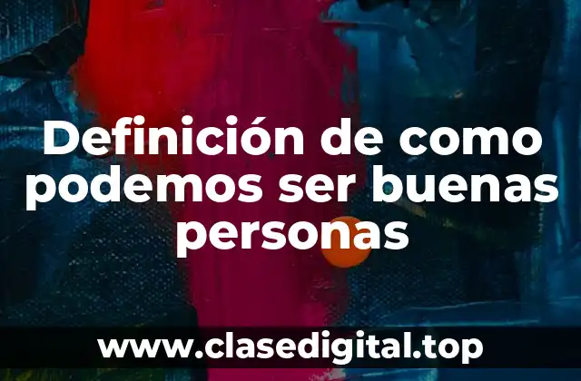 Definición de como podemos ser buenas personas