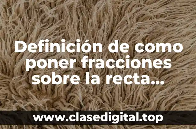 Definición de como poner fracciones sobre la recta numérica