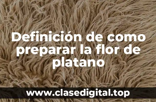 Definición de como preparar la flor de platano