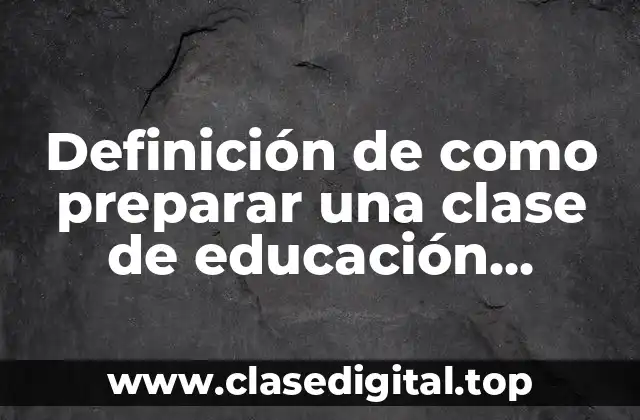 Definición de como preparar una clase de educación artística