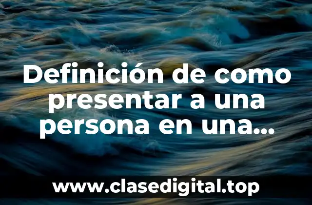 Definición de como presentar a una persona en una conferencia