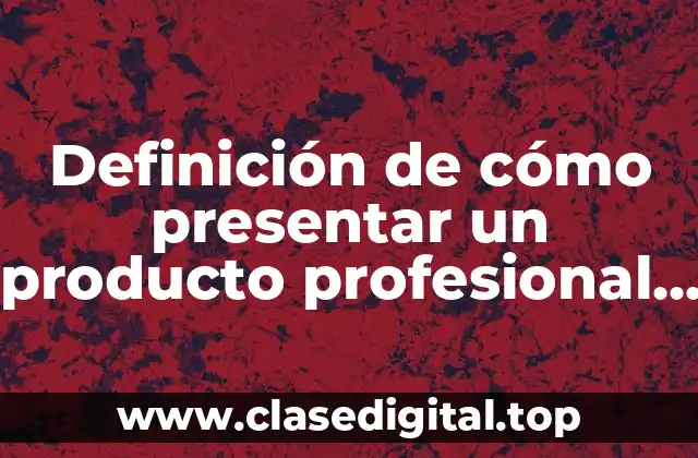 Ejemplos de cómo presentar un producto profesional como mercadotecnia