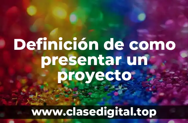 Definición de como presentar un proyecto