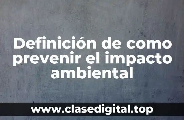 Definición de como prevenir el impacto ambiental