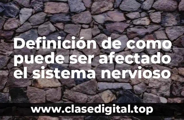 Definición de como puede ser afectado el sistema nervioso