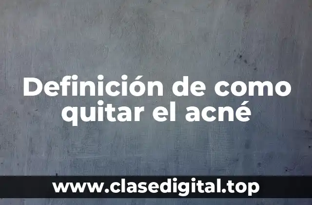 Definición de como quitar el acné