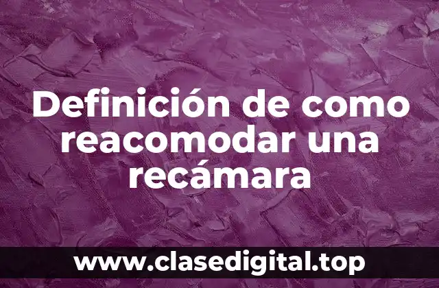 Ejemplos de como reacomodar una recámara