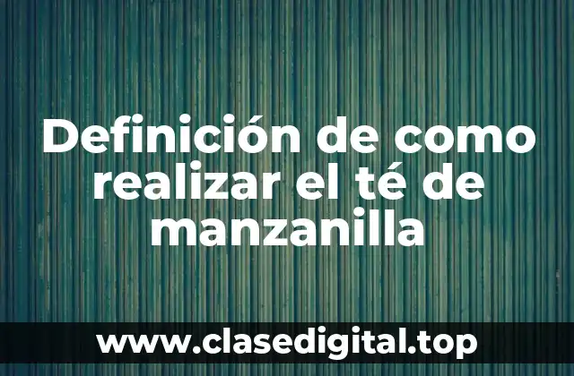 Definición de como realizar el té de manzanilla