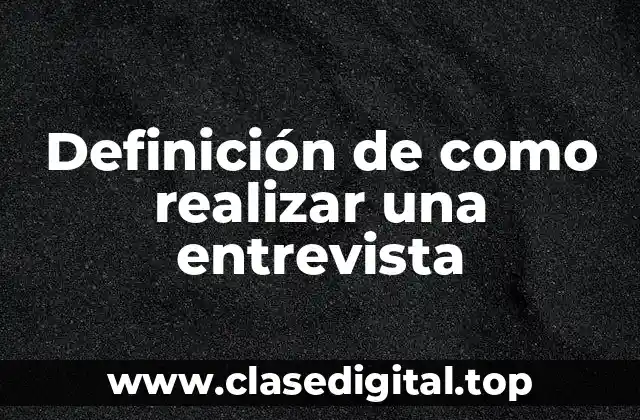 Definición de como realizar una entrevista