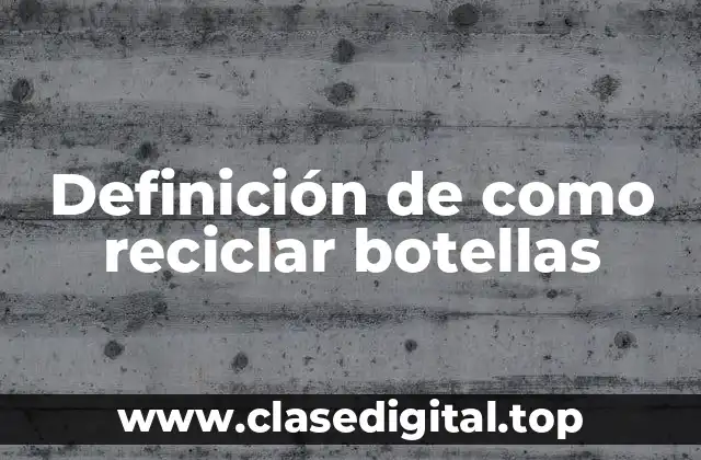 Definición de como reciclar botellas