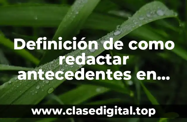 Definición de como redactar antecedentes en tesis