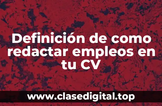 Definición de como redactar empleos en tu CV