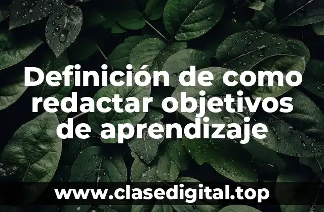 Ejemplos de como redactar objetivos de aprendizaje