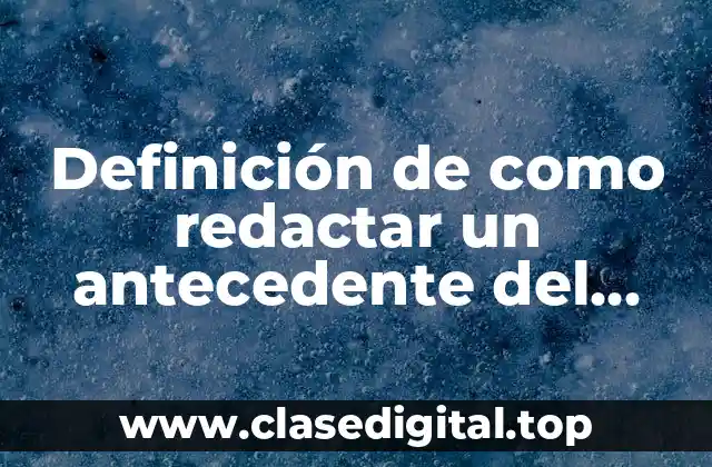 Definición de como redactar un antecedente del problema