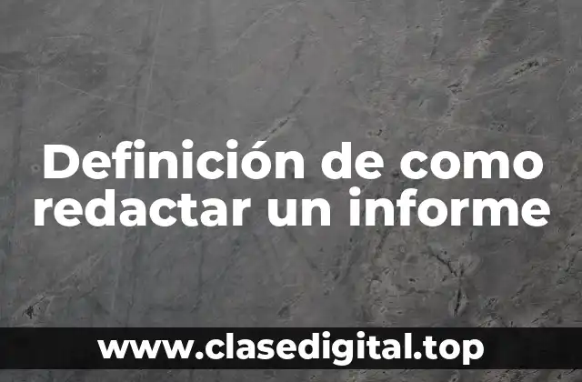 Definición de como redactar un informe