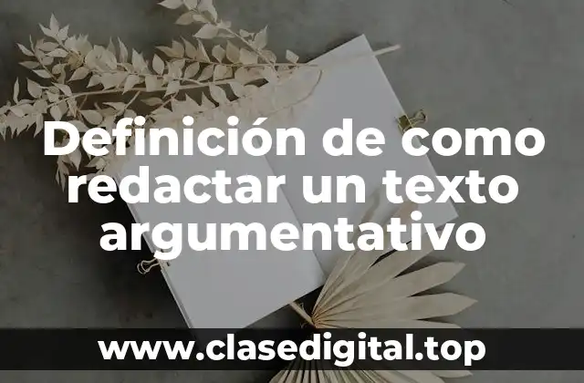 Definición de como redactar un texto argumentativo