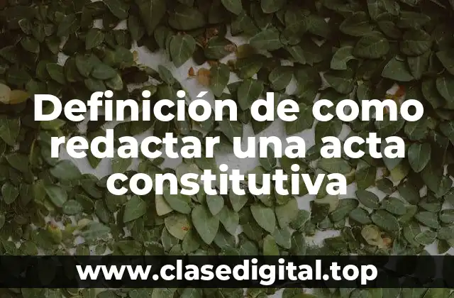 Definición de como redactar una acta constitutiva