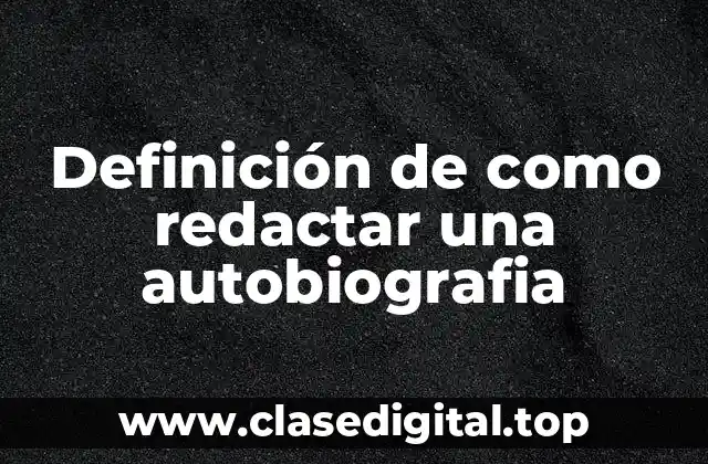 Definición de como redactar una autobiografia