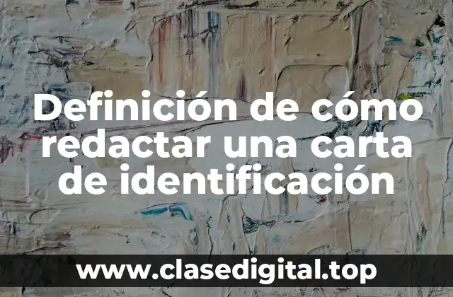 Definición de cómo redactar una carta de identificación