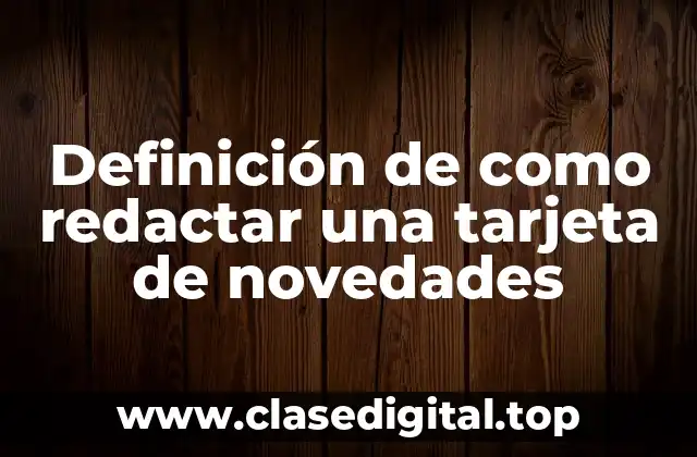 Definición de como redactar una tarjeta de novedades