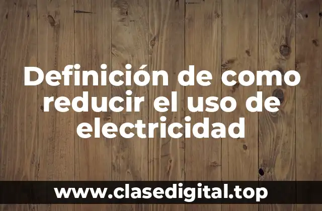 Ejemplos de como reducir el uso de electricidad